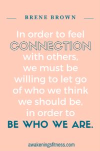 feeling overwhelmed, connection, be who we are, brene brown (1)