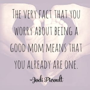 The very fact that you worry about being a good mom