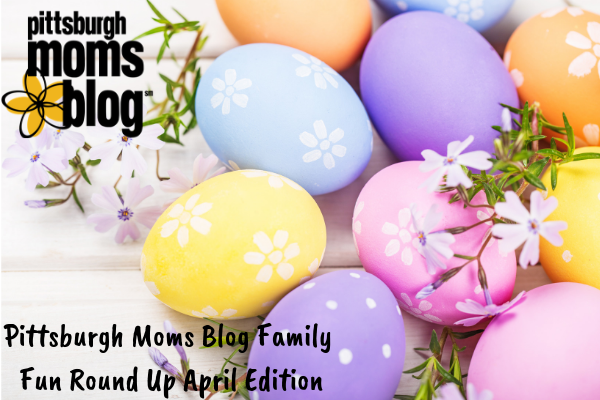 Pittsburgh Moms Blog Family Fun Round Up April Edition